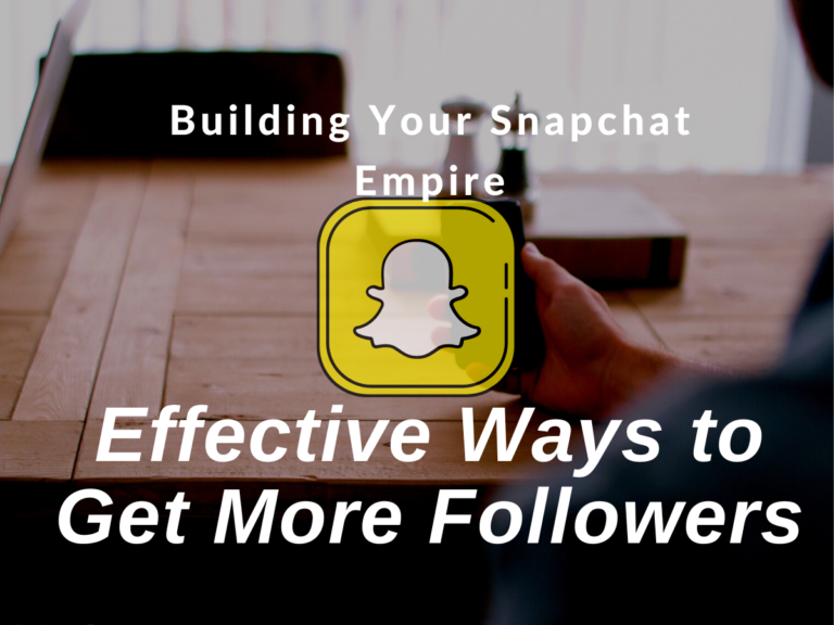 Building Your Snapchat Empire: Effective Ways to Get More Followers